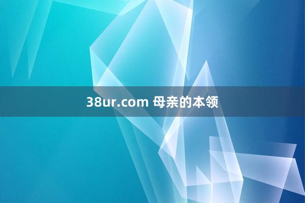 38ur.com 母亲的本领