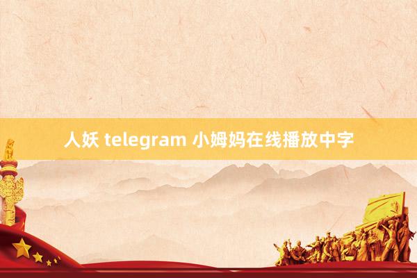 人妖 telegram 小姆妈在线播放中字