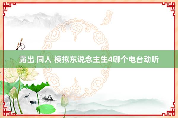 露出 同人 模拟东说念主生4哪个电台动听